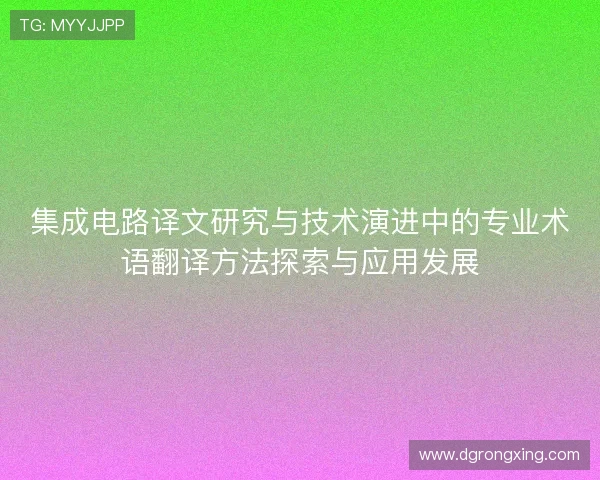 集成电路译文研究与技术演进中的专业术语翻译方法探索与应用发展